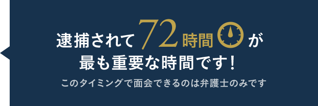 逮捕されて72時間が最も重要な時間です！このタイミングで面会できるのは弁護士のみです